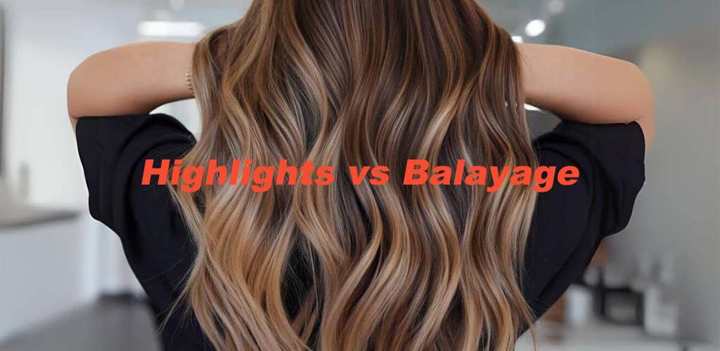 Highlights vs Balayage: A Hair Stylist's Side-by-Side Guide