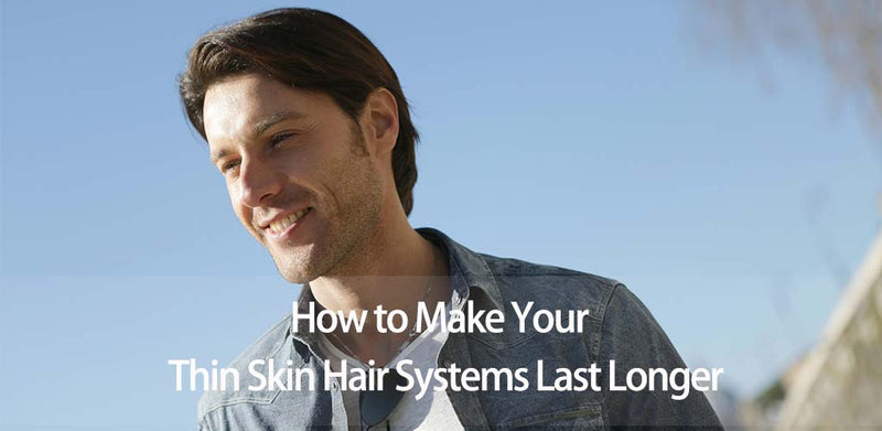 How to make your thin skin hair systems last longer