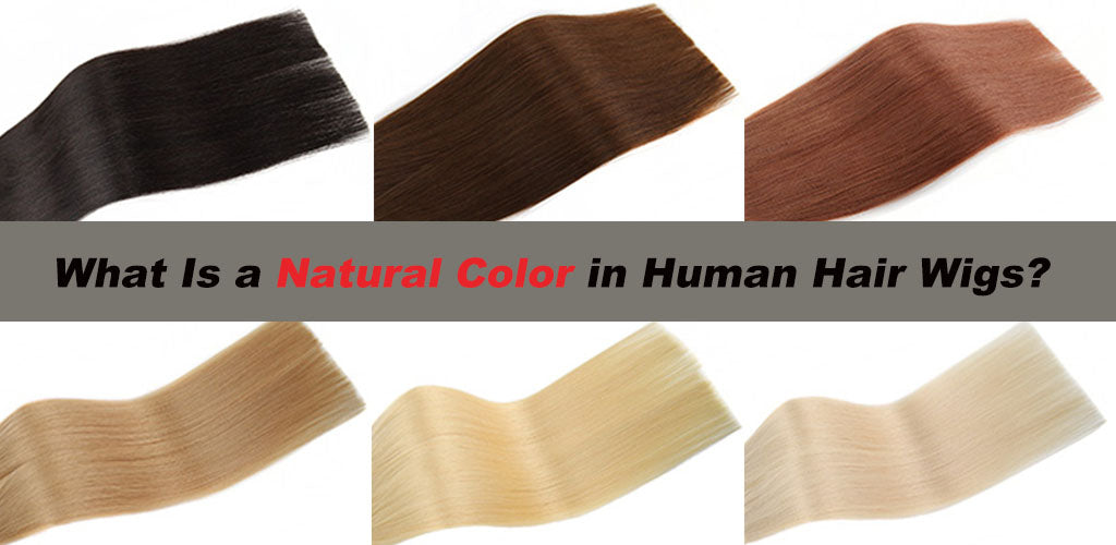 What Is a Natural Color in Human Hair Wigs? A Complete Guide to Understanding Wig Color Shades