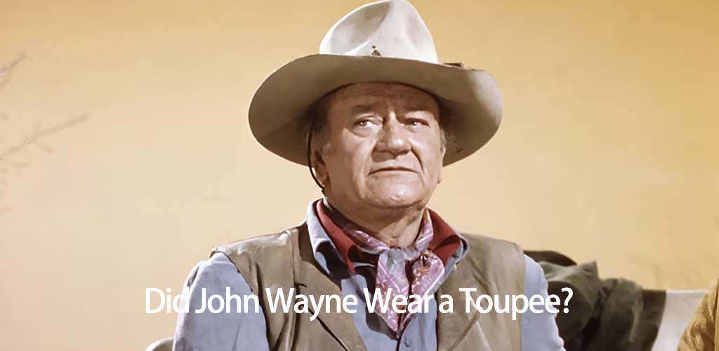 Did John Wayne Wear a Toupee? The Real Story Behind The Duke's Hair