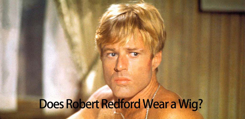 Does Robert Redford Wear a Wig? Hollywood Hair Expert Speaks Out