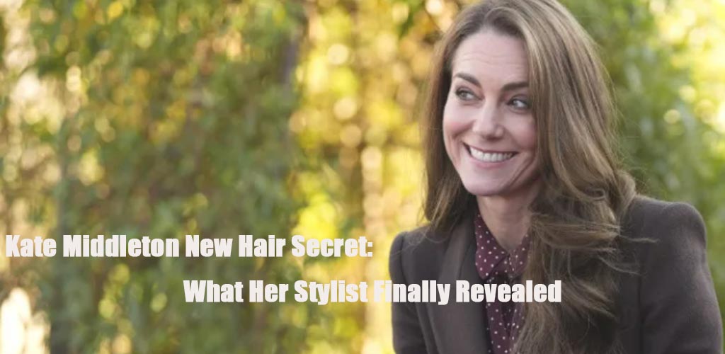 Kate Middleton New Hair Secret: What Her Stylist Finally Revealed